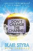 Don't Change the Channel: The Wisdom and Story of a Spiritual Channel and the Teachings of His Guide