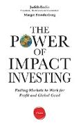 The Power of Impact Investing: Putting Markets to Work for Profit and Global Good