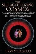 The Self-Actualizing Cosmos: The Akasha Revolution in Science and Human Consciousness