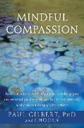 Mindful Compassion: How the Science of Compassion Can Help You Understand Your Emotions, Live in the Present, and Connect Deeply with Othe