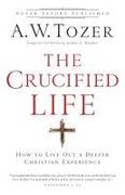 The Crucified Life - How To Live Out A Deeper Christian Experience