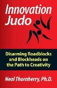 Innovation Judo: Disarming Roadblocks and Blockheads on the Path to Creativity
