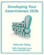 Developing Your Assertiveness Skills and Confidence in Your Communication to Achieve Success: How to Build Your Confidence and Assertiveness to Handle