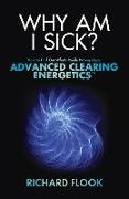 Why Am I Sick?: How to Find Out What's Really Wrong Using Advanced Clearing Energetics