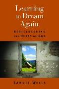 Learning to Dream Again: Rediscovering the Heart of God