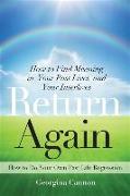 Return Again: How to Find Meaning in Your Past Lives and Your Interlives