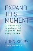Expand This Moment: Focused Meditations to Quiet Your Mind, Brighten Your Mood, & Set Yourself Free
