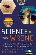 Science Was Wrong: Startling Truths about Cures, Theories, and Inventions They Declared Impossible