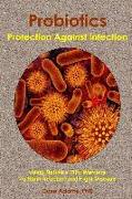 Probiotics - Protection Against Infection: Using Nature's Tiny Warriors to Stem Infection and Fight Disease
