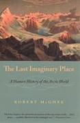 The Last Imaginary Place: A Human History of the Arctic World