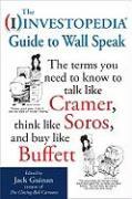The Investopedia Guide to Wall Speak: The Terms You Need to Know to Talk Like Cramer, Think Like Soros, and Buy Like Buffett