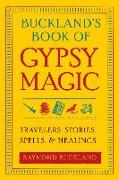 Buckland's Book of Gypsy Magic: Travelers' Stories, Spells, & Healings