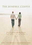 The Mindful Couple: How Acceptance and Mindfulness Can Lead You to the Love You Want