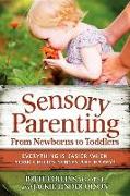 Sensory Parenting, from Newborns to Toddlers: Everything Is Easier When Your Child's Senses Are Happy!