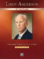 Leroy Anderson at the Piano: Complete Works for Solo Piano -- Centennial Edition