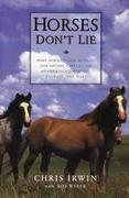 Horses Don't Lie: What Horses Teach Us about Our Natural Capacity for Awareness, Confidence, Courage, and Trust