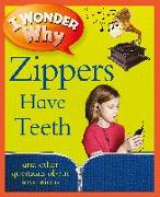 I Wonder Why Zippers Have Teeth: And Other Questions about Inventions