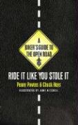 A Biker's Guide to the Open Road: Ride It Like You Stole It