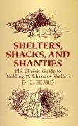 Shelters, Shacks, and Shanties: The Classic Guide to Building Wilderness Shelters