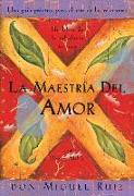 La Maestría del Amor: Un Libro de la Sabiduria Tolteca, the Mastery of Love, Spanish-Language Edition = The Mastery of Love