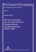 Der Irak und Arabien aus der Sicht deutscher Kriegsteilnehmer und Orientreisender 1918 bis 1945