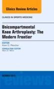 Unicompartmental Knee Arthroplasty: The Modern Frontier, an Issue of Clinics in Sports Medicine: Volume 33-1