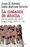 La matanza de Atocha : 24 de enero de 1977 : el asesinato de los abogados laboralistas que conmocionó a la España de la Transición