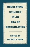 Regulating Utilities in an Era of Deregulation