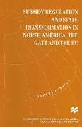 Subsidy Regulation and State Transformation in North America, the Gatt and the EU