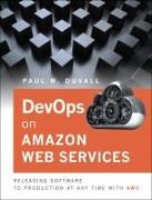 DevOps in Amazon Web Services: Releasing Software to Production at Any Time with AWS