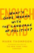 Enough Said: What's Gone Wrong with the Language of Politics?