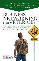 Business Networking for Veterans: A Guidebook for a Successful Military Transition Into the Civilian Workforce