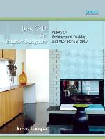 Basic CAD for Interior Designers: AutoCAD, Architectural Desktop, and Viz Render 2007