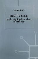 Identity Crisis: Modernity, Psychoanalysis and the Self