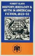 History, Ideology and Myth in American Fiction, 1823-52