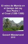 El Reino de Murcia En El Tiempo del Rey Don Pedro I El Cruel (1350-1369)