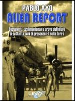 Alien report. Documenti, testimonianze e prove definitive di Settanta anni di presenze ET sulla terra