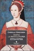 Maria la sanguinaria. Miserie e grandezze alla corte dei Tudor