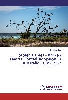 Stolen Babies - Broken Hearts: Forced Adoption in Australia 1881-1987