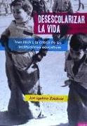 Desescolarizar la vida : Ivan Illich y la critica de las instituciones educativas