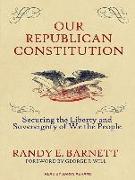 Our Republican Constitution: Securing the Liberty and Sovereignty of We the People