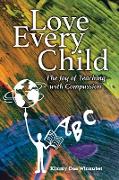 Love Every Child: The Joy of Teaching with Compassion