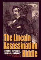 The Lincoln Assassination Riddle: Revisiting the Crime of the Nineteenth Century
