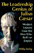 The Leadership Genius of Julius Caesar: Modern Lessons from the Man Who Built an Empire