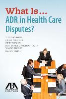 What Is...Adr in Health Care Disputes?