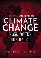 The Three Concepts of Climate Change: Is Agw Politics or Science?