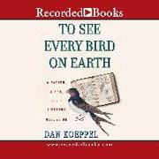 To See Every Bird on Earth: A Father, a Son, and a Life Long Obsession