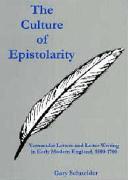 The Culture of Epistolarity: Vernacular Letters and Letter Writing in Early Modern England, 1500-1700