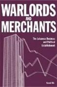 Warlords and Merchants: The Lebanese Business and Political Establishment