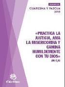 Practica la justicia, ama la misericordia y camina humildemente con tu Dios : Cuaresma y Pascua